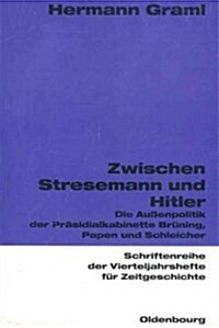 Zwischen Stresemann Und Hitler: Die Au?npolitik Der Pr?idialkabinette Br?ing, Papen Und Schleicher (Paperback)