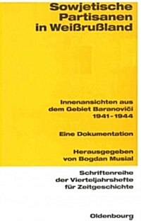 Sowjetische Partisanen in Wei?u?and: Innenansichten Aus Dem Gebiet Baranovici 1941-1944. Eine Dokumentation (Paperback)