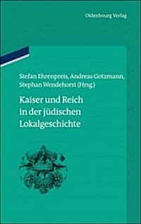 Kaiser Und Reich in Der J?ischen Lokalgeschichte (Hardcover)