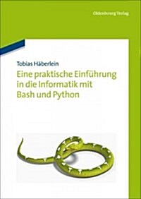 Eine Praktische Einf?rung in Die Informatik Mit Bash Und Python (Paperback)