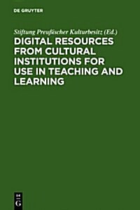 Digital Resources from Cultural Institutions for Use in Teaching and Learning: A Report of the American/German Workshop. the Andrew W. Mellon Foundati (Hardcover, Reprint 2012)