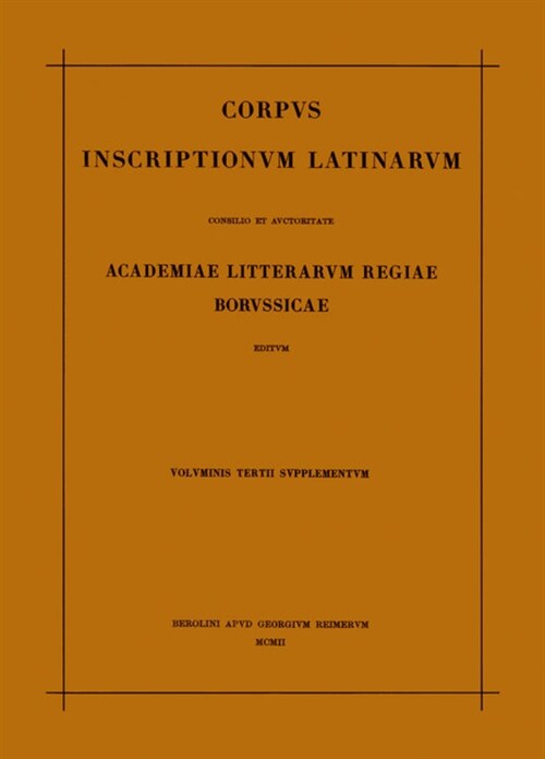 Corpus Inscriptionum Latinarum. Vol III: Inscriptiones Asiae, Provinciarum Europae Graecarum, Illyrici Latinae. Suppl: Inscriptionum Orientis Et Illyr (Paperback, 1898 (Nachdr. ))