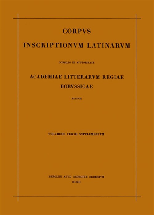 Corpus Inscriptionum Latinarum. Vol III: Inscriptiones Asiae, Provinciarum Europae Graecarum, Illyrici Latinae. Suppl: Inscriptionum Orientis Et Illyr (Paperback, (nachdr. D. Aus)