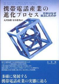 携帯電話産業の進化プロセス : 日本はなぜ孤立したのか=The evolution of mobile phone industry : why Japan has been isolated in the world