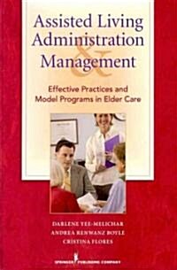 Assisted Living Administration and Management: Effective Practices and Model Programs in Elder Care (Paperback)