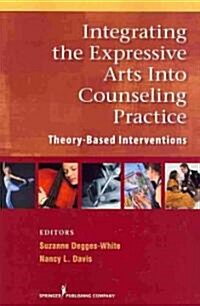 Integrating the Expressive Arts Into Counseling Practice: Theory-Based Interventions (Paperback)