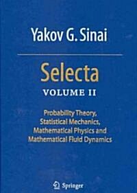 Selecta II: Probability Theory, Statistical Mechanics, Mathematical Physics and Mathematical Fluid Dynamics (Hardcover, 2010)