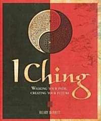 I Ching : Walking Your Path, Creating Your Future (Hardcover)