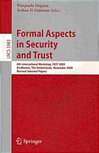 Formal Aspects in Security and Trust: 6th International Workshop, FAST 2009 Eindhoven, The Netherlands, November 5-6, 2009 Revised Selected Papers (Paperback)