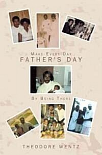 Make Every Day Fathers Day: By Being There (Paperback)