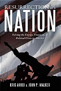 Resurrection of a Nation: Solving the Energy, Financial, & Political Crisis in America (Paperback)