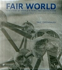 Fair World : A History of Worlds Fairs and Expositions from London to Shanghai 1851-2010 (Hardcover)