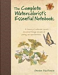 The Complete Watercolorists Essential Notebook: A Treasury of Watercolor Secrets Discovered Through Decades of Painting and Expe Rimentation (Hardcover)