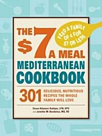 The $7 a Meal Mediterranean Cookbook: 301 Delicious, Nutritious Recipes the Whole Family Will Love (Paperback)