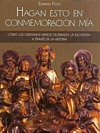 Hagan Esto En Conmemoraci? M?: C?o Los Cristianos Hemos Celebrado La Eucarist? a Trav? de la Historia (Paperback)