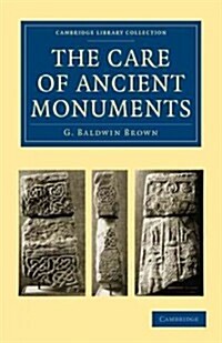 The Care of Ancient Monuments : An Account of Legislative and Other Measures Adopted in European Countries for Protecting Ancient Monuments, Objects a (Paperback)