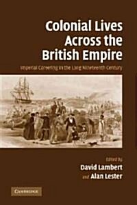 Colonial Lives Across the British Empire : Imperial Careering in the Long Nineteenth Century (Paperback)