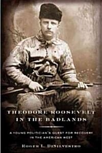 Theodore Roosevelt in the Badlands: A Young Politicians Quest for Recovery in the American West (Hardcover)
