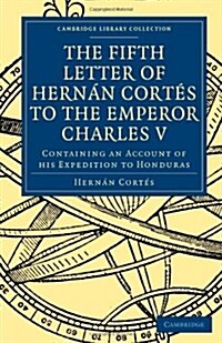 Fifth Letter of Hernan Cortes to the Emperor Charles V : Containing an Account of his Expedition to Honduras (Paperback)