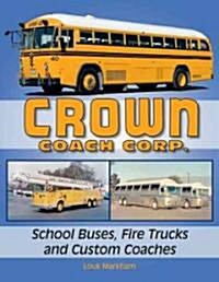 Crown Coach Corp.: School Buses, Fire Trucks and Custom Coaches (Paperback)