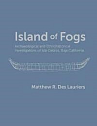 Island of Fogs: Archaeological and Ethnohistorical Investigations of Isla Cedros, Baja California (Hardcover, New)