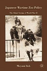 Japanese Wartime Zoo Policy : The Silent Victims of World War II (Hardcover)