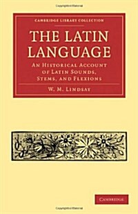 The Latin Language : An Historical Account of Latin Sounds, Stems, and Flexions (Paperback)