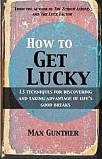How to Get Lucky : 13 Techniques for Discovering and Taking Advantage of Lifes Good Breaks (Paperback)