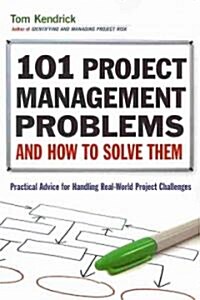 101 Project Management Problems and How to Solve Them: Practical Advice for Handling Real-World Project Challenges (Paperback)