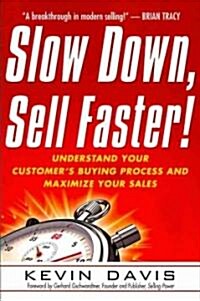 Slow Down, Sell Faster!: Understand Your Customers Buying Process and Maximize Your Sales (Paperback)