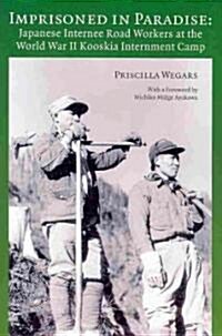 Imprisoned in Paradise: Japanese Internee Road Workers at the World War II Kooskia Internment Camp (Paperback)