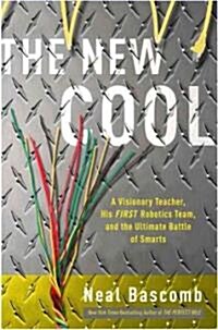 The New Cool: A Visionary Teacher, His FIRST Robotics Team, and the Ultimate Battle of Smarts (Hardcover)