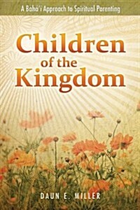 Children of the Kingdom: A Bahai Approach to Spiritual Parenting (Paperback)