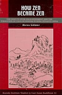 How Zen Became Zen: The Dispute Over Enlightenment and the Formation of Chan Buddhism in Song-Dynasty China                                            (Paperback)