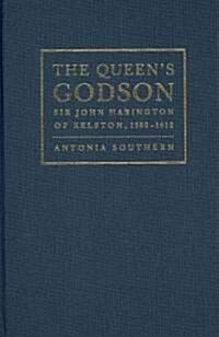 The Queens Godson: Sir John Harington of Kelston, 1560 - 1612 (Hardcover)