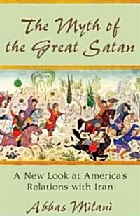 The Myth of the Great Satan: A New Look at Americas Relations with Iran (Hardcover, New)