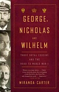 George, Nicholas and Wilhelm: Three Royal Cousins and the Road to World War I (Paperback)