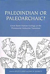 Paleoindian or Paleoarchaic?: Great Basin Human Ecology at the Pleistocene-Holocene Transition (Paperback)