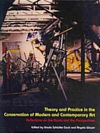 Theory and Practice in the Conservation of Modern and Contemporary Art: Reflections of the International Symposium Held 13-14 January 2009 at the Univ (Hardcover)
