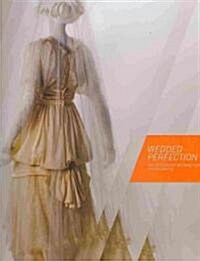 Wedded Perfection: Two Centuries of Wedding Gowns (Hardcover)