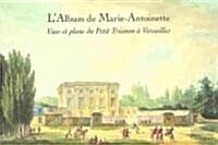LAlbum de Marie-Antoinette: Vues Et Plans Du Petit Trianon a Versailles (Paperback)