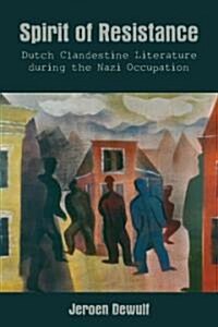 Spirit of Resistance: Dutch Clandestine Literature During the Nazi Occupation (Hardcover)