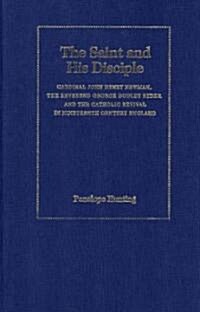 The Saint and the Disciple: John Henry, Cardinal Newman, the Reverend George Dudley Ryder and the Catholic Revival in Nineteenth Century England (Hardcover)