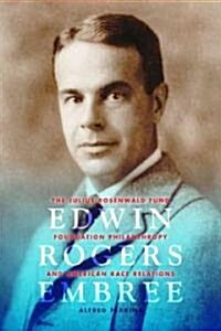 Edwin Rogers Embree: The Julius Rosenwald Fund, Foundation Philanthropy, and American Race Relations (Hardcover)