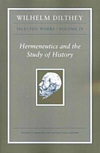 Wilhelm Dilthey: Selected Works, Volume IV: Hermeneutics and the Study of History (Paperback)