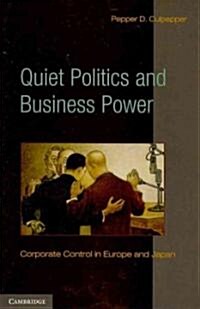 Quiet Politics and Business Power : Corporate Control in Europe and Japan (Paperback)