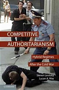 Competitive Authoritarianism : Hybrid Regimes after the Cold War (Paperback)