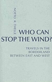 Who Can Stop the Wind?: Travels in the Borderland Between East and West (Paperback)
