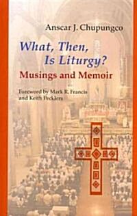 What, Then, Is Liturgy?: Musings and Memoir (Paperback)