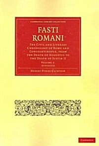 Fasti Romani : The Civil and Literary Chronology of Rome and Constantinople, from the Death of Augustus to the Death of Justin II (Paperback)